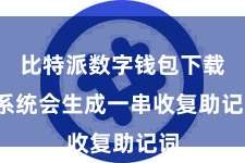 比特派数字钱包下载 系统会生成一串收复助记词