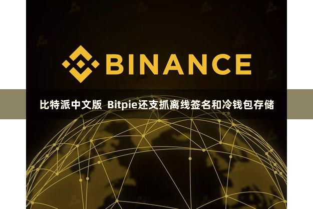 比特派中文版  Bitpie还支抓离线签名和冷钱包存储