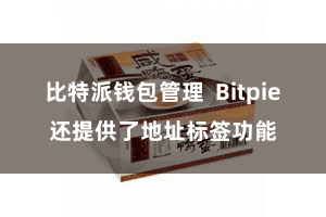比特派钱包管理  Bitpie还提供了地址标签功能