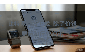 比特派官方下载  除了价钱更新和行业资讯