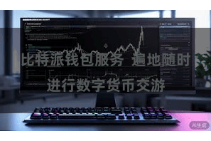 比特派钱包服务  遍地随时进行数字货币交游