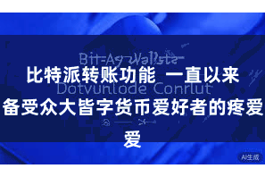 比特派转账功能  一直以来备受众大皆字货币爱好者的疼爱