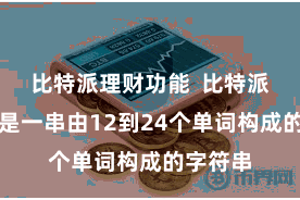 比特派理财功能  比特派助记词是一串由12到24个单词构成的字符串