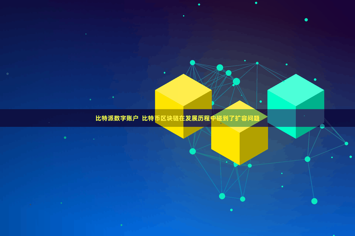 比特派数字账户  比特币区块链在发展历程中碰到了扩容问题